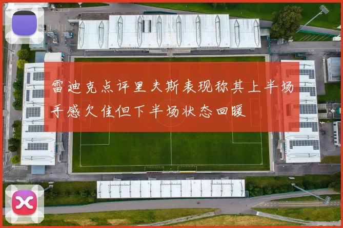 雷迪克点评里夫斯表现称其上半场手感欠佳但下半场状态回暖