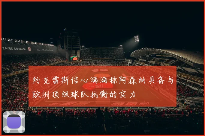约克雷斯信心满满称阿森纳具备与欧洲顶级球队抗衡的实力