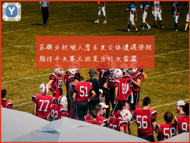 苏群分析湖人詹东里合体遭遇惨败期待半决赛文班复出对决雷霆