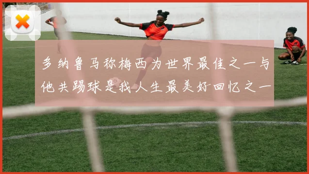 多纳鲁马称梅西为世界最佳之一与他共踢球是我人生最美好回忆之一