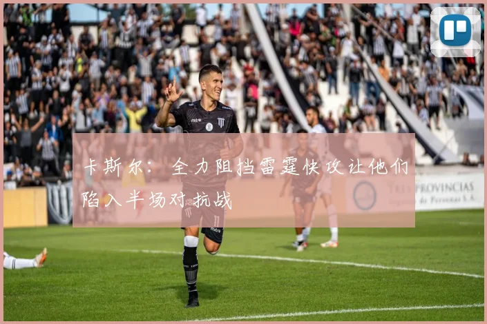 卡斯尔：全力阻挡雷霆快攻让他们陷入半场对抗战