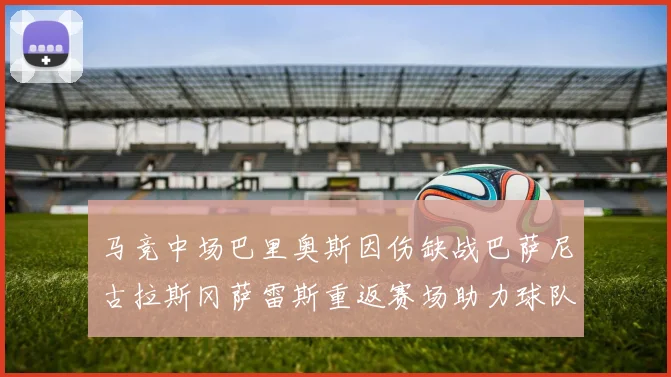 马竞中场巴里奥斯因伤缺战巴萨尼古拉斯冈萨雷斯重返赛场助力球队