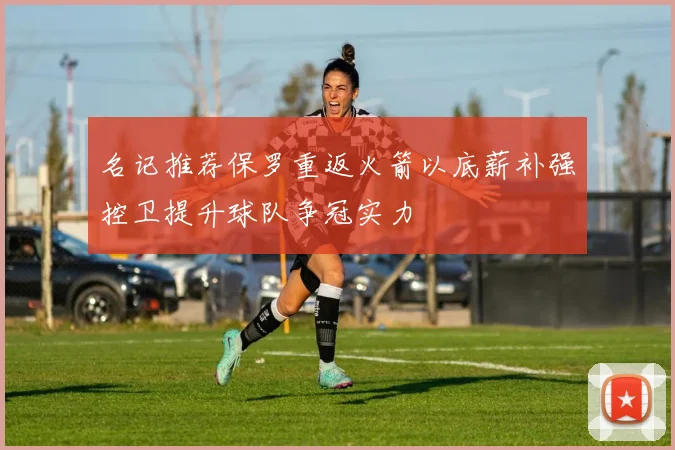 名记推荐保罗重返火箭以底薪补强控卫提升球队争冠实力
