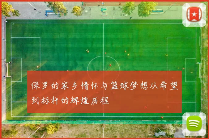 保罗的家乡情怀与篮球梦想从希望到标杆的辉煌历程