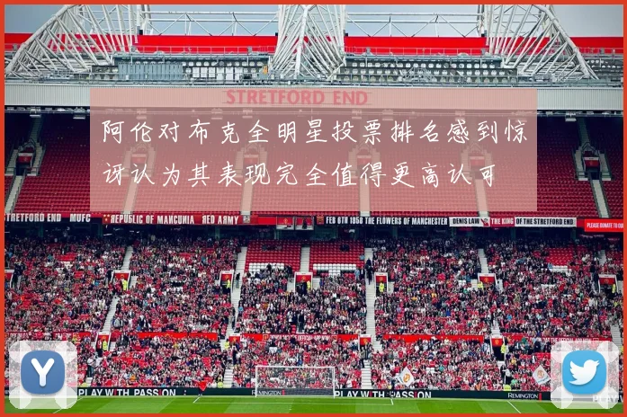 阿伦对布克全明星投票排名感到惊讶认为其表现完全值得更高认可