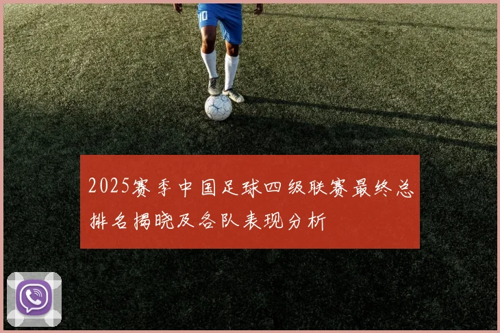 2025赛季中国足球四级联赛最终总排名揭晓及各队表现分析