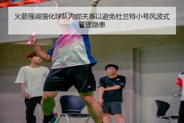 火箭强调强化球队内部关系以避免杜兰特小号风波式管理隐患 - kaiyun